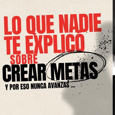 EP7 La guía definitiva para cumplir metas y dejar de perder tiempo, energia y dinero