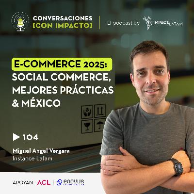 104 | Ecommerce 2025: Social Commerce, Mejores prácticas & México | Miguel Angel Vergara | Instance Latam
