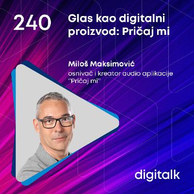 Glas kao digitalni proizvod: Pričaj mi I Miloš Maksimović I DigiTalk EP 240