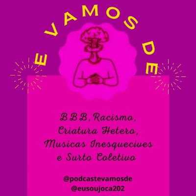 S3/Ep9 - BBB, Racismo, Criatura Hétero, Músicas Inesquecíveis e Surto Coletivo. S3/Ep9 - BBB, Racismo, Criatura Hétero, Músicas Inesquecíveis e Surto Coletivo.