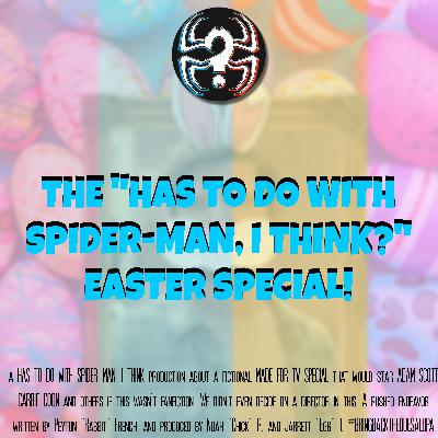 The "Has to Do With Spider-Man, I Think?" Easter Special!