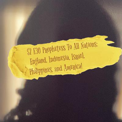 S7 E31 Prophetess To All Nations: England, Indonesia, Israel, Philippines and America!
