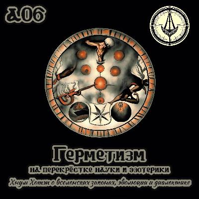 А06 «Герметизм на Перекрёстке Науки и Эзотерики» (гость Хнум Хотэп)