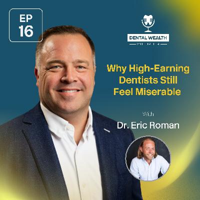 Why High-Earning Dentists Still Feel Miserable With Dr. Eric Roman Why High-Earning Dentists Still Feel Miserable With Dr. Eric Roman