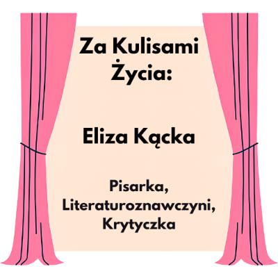 Za Kulisami Życia: Eliza Kącka - Pisarka, Literaturoznawczyni, Krytyczka