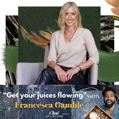 “Get your juices flowing” w/ Francesca Gamble “Get your juices flowing” w/ Francesca Gamble