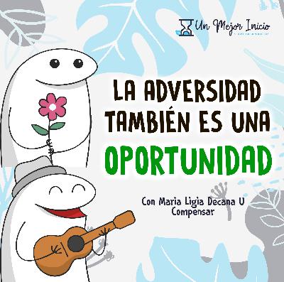 78. La adversidad como oportunidad con Maria Ligia Decana U Compensar