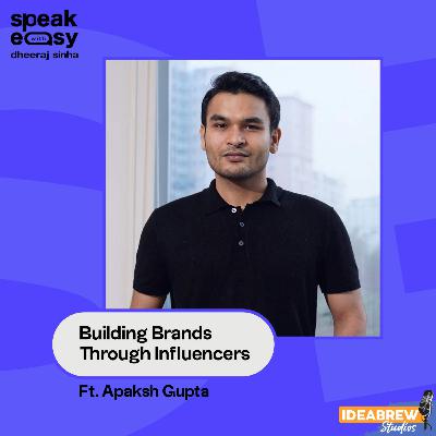 Building Brands Through Influencers Ft. Apaksh Gupta