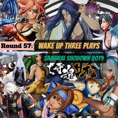 Round 57: “WAKE UP THREE PLAYS: Samurai Shodown 2019”