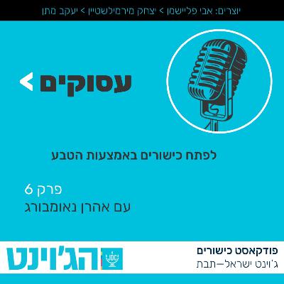 עסוקים - לפתח כישורים באמצעות הטבע - פרק 6 עם אהרון נאומבורג