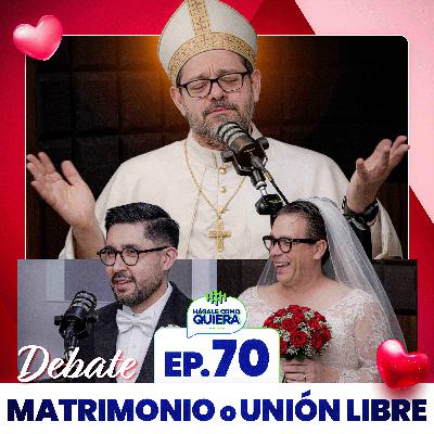 DEBATE: CASARSE O UNIÓN LIBRE. Ep. 70