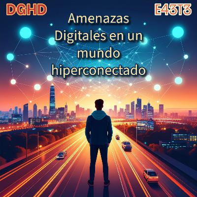 DGHD -- E43T3 -- Amenazas Digitales en un mundo hiperconectado