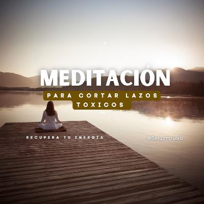 Meditación guiada: “Corta lazos tóxicos y recupera tu energía” Meditación guiada: “Corta lazos tóxicos y recupera tu energía”