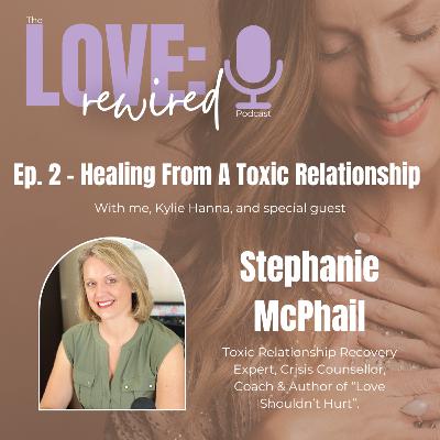 Ep. 2: Healing After A Toxic Relationship - With Stephanie McPhail Ep. 2: Healing After A Toxic Relationship - With Stephanie McPhail