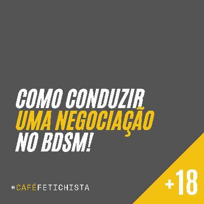 11 - Como conduzir uma NEGOCIAÇÃO saudável no BDSM