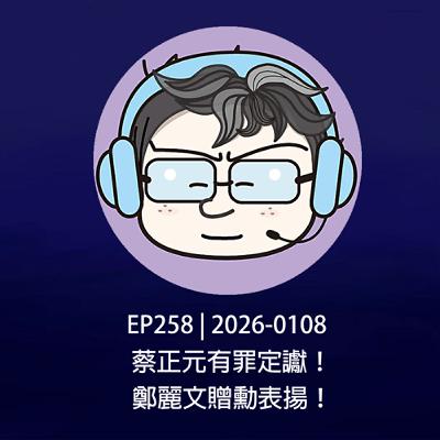 EP258 | 2026-0108 蔡正元有罪定讞！鄭麗文贈勳表揚！