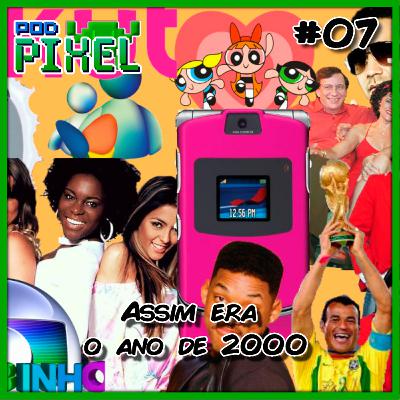 Podpixel 7 - Assim era o ano de 2000