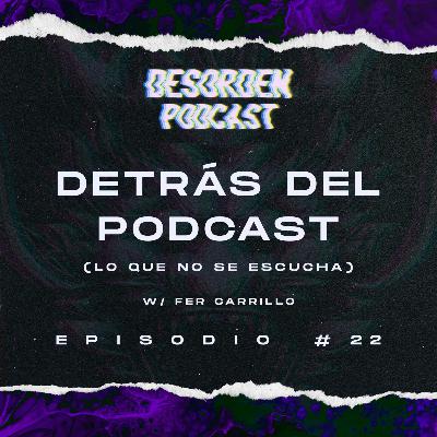 #22 | Detrás del podcast (lo que no se escucha) w/ Fer Carrillo