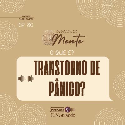 Ep. 80 - O que é Transtorno de Pânico?