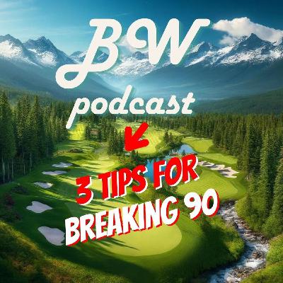 BW POD EP 5: My 3 tips to breaking 90