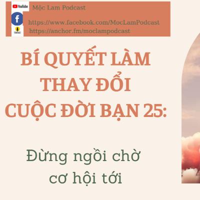 ĐỪNG NGỒI CHỜ CƠ HỘI TỚI - Bí quyết làm thay đổi cuộc đời 25 - Secrets to change your life