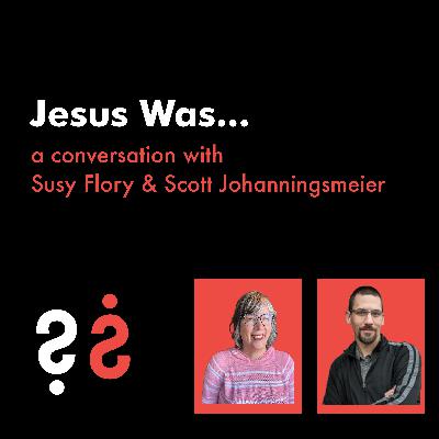 Jesus Was... - A Conversation with Susy Flory and Scott Johanningsmeier