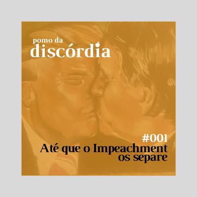 # 001 - Até que o Impeachment os separe! # 001 - Até que o Impeachment os separe!