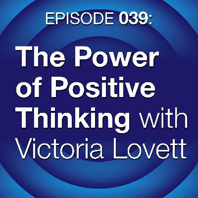 Episode 039: The Power of Positive Thinking with Victoria Lovett