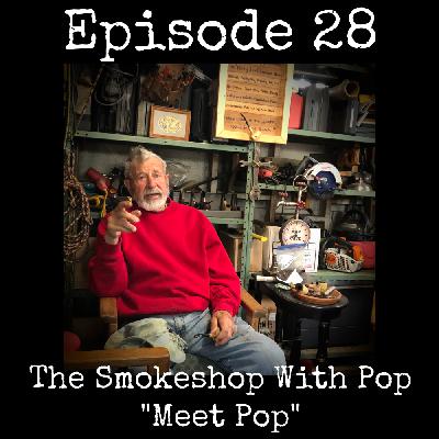 028 In The Smokeshop With Pop: Meet Pop 028 In The Smokeshop With Pop: Meet Pop