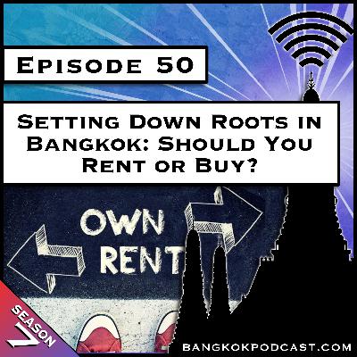 Setting Down Roots in Bangkok: Should You Rent or Buy? [S7.E50]