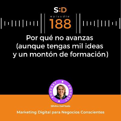Ep. 188 - Por qué no avanzas aunque tengas mil ideas y un montón de formación Ep. 188 - Por qué no avanzas aunque tengas mil ideas y un montón de formación