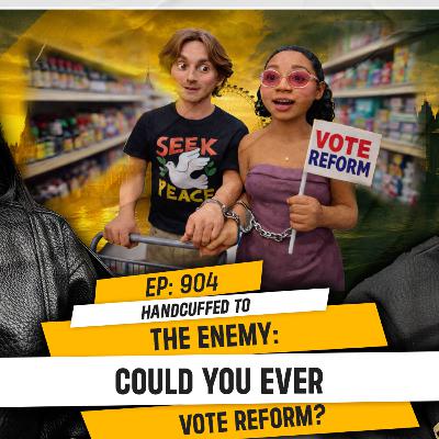 Handcuffed to the Enemy: Could You Ever Vote Reform? | TDA - 904