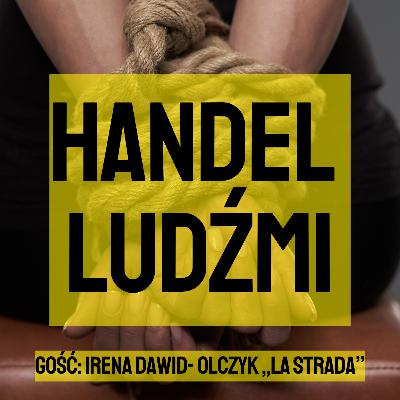 Handel ludźmi w Polsce: Wciąż aktualny problem. Rozmowa z Ireną Dawid-Olczyk (La Strada)