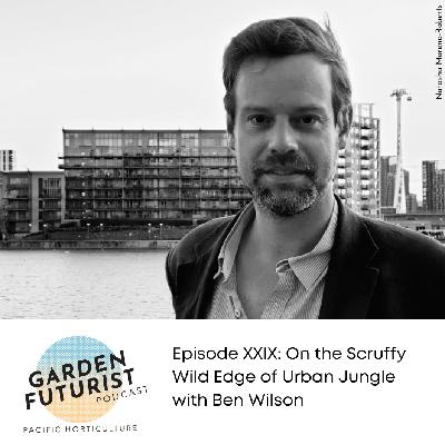 Episode XXIX: On the Scruffy Wild Edge of Urban Jungle with Ben Wilson