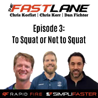The Fast Lane w/ Chris Korfist, Chris Kerr & Dan Fichter: To Squat or NOT to Squat for Athletic Development