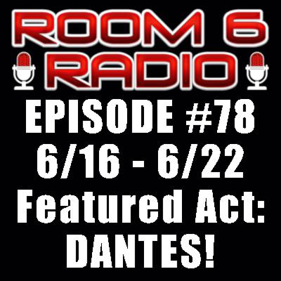 ROOM 6 RADIO - Episode #78 (6/16 - 6/22) Special Guest: DANTES! [PODCAST]