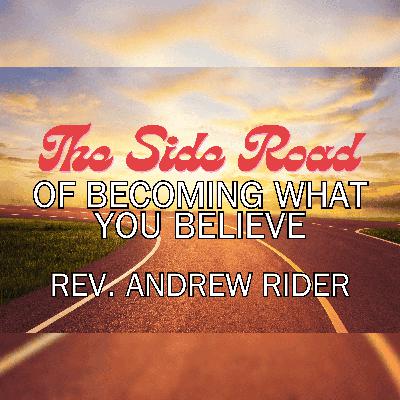 The Side Road Of Becoming What You Believe - Rev. Andrew Rider 01/14/2026 The Side Road Of Becoming What You Believe - Rev. Andrew Rider 01/14/2026