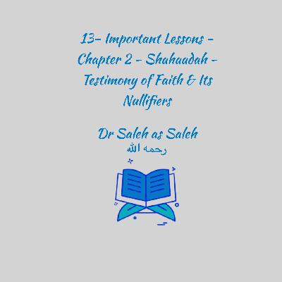 13- Important Lessons - Chapter 2 - Shahaadah - Testimony of Faith & Its Nullifiers - Explanation: Shaykh Dr. Saleh as Saleh 13- Important Lessons - Chapter 2 - Shahaadah - Testimony of Faith & Its Nullifiers - Explanation: Shaykh Dr. Saleh as Saleh
