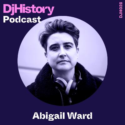 DjHistory Podcast - Abigail Ward (DJH028)
