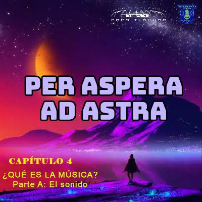 PER ASPERA AD ASTRA. Capítulo 4. ¿QUÉ ES LA MÚSICA? Parte A El sonido.