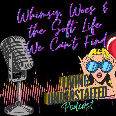 46 - Whimsy, Woes & the Soft Life We Can’t Find