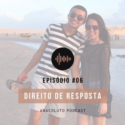 DIREITO DE RESPOSTA - ANACOLUTO PODCAST #06