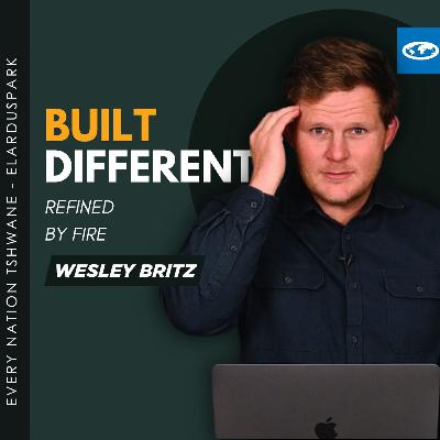 Built Different Series - Refined by Fire - Wesley Britz