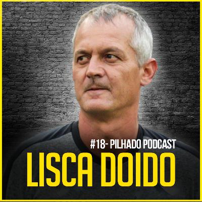 LISCA DOIDO - Pilhado Podcast #18