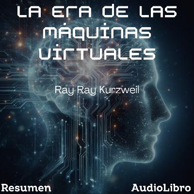 La era de las máquinas espirituales - Ray Kurzweil - Resumen La era de las máquinas espirituales - Ray Kurzweil - Resumen