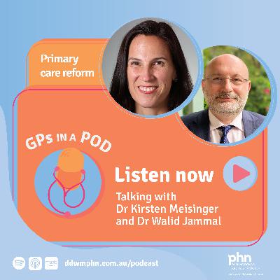 Episode 46: Primary care reform - with Dr Walid Jammal and Dr Kirsten Meisinger