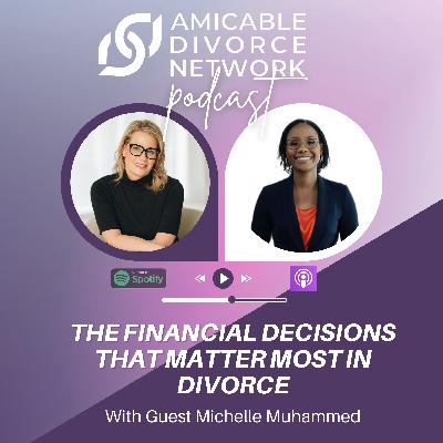 The Financial Decisions that Matter Most in Divorce w/ Michelle Muhammed