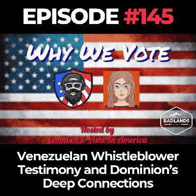 Why We Vote Ep. 145: Venezuelan Whistleblower Testimony and Dominion’s Deep Connections