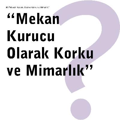 #3 “Mekan Kurucu Olarak Korku ve Mimarlık”