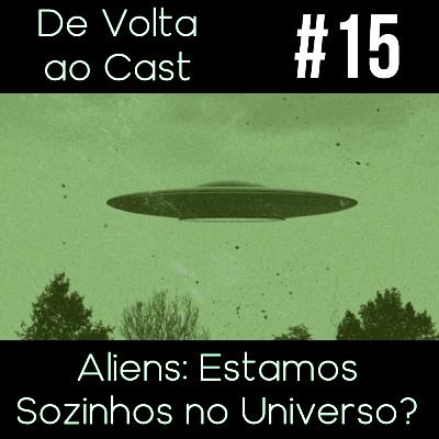 EP 15 - Aliens: Estamos Sozinhos no Universo?
